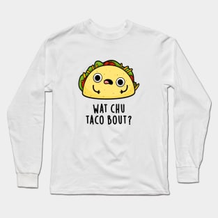 Wat Chu Taco Bout Cute Taco Pun Long Sleeve T-Shirt